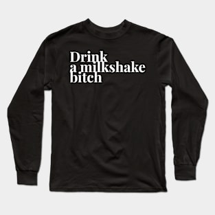 Drink A Milkshake Long Sleeve T-Shirt